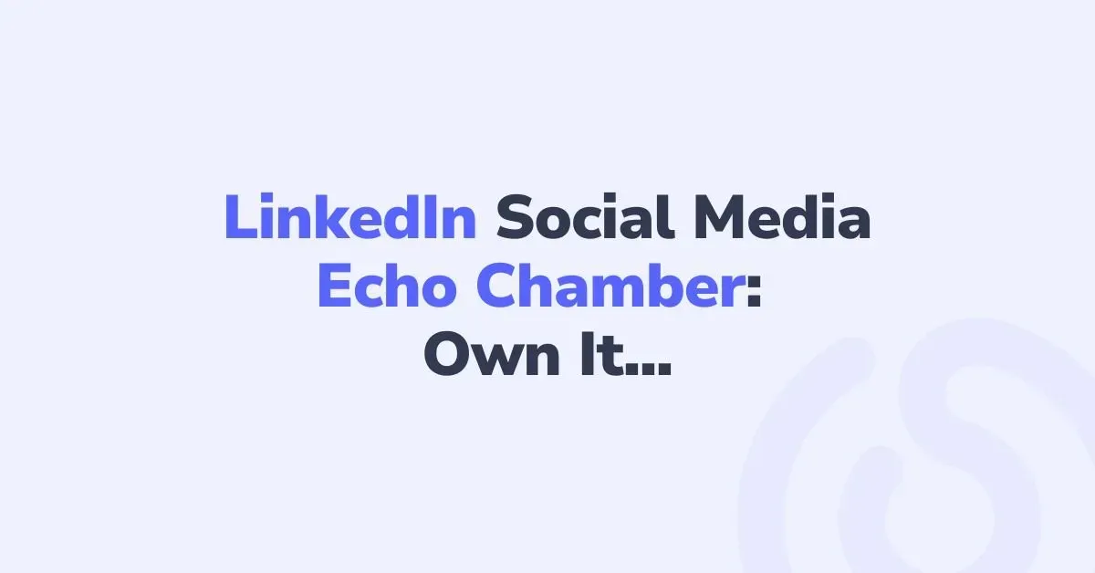 How the LinkedIn Social Media Echo Chamber Really Works (and